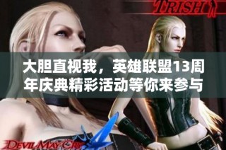 大胆直视我，英雄联盟13周年庆典精彩活动等你来参与！