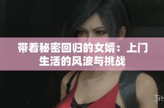 带着秘密回归的女婿：上门生活的风波与挑战