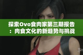 探索Ovo食肉家第三期报告：肉食文化的新趋势与挑战