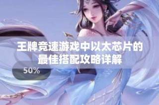 王牌竞速游戏中以太芯片的最佳搭配攻略详解