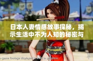 日本人妻情感故事探秘，揭示生活中不为人知的秘密与挑战