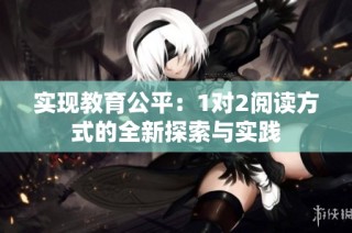 实现教育公平：1对2阅读方式的全新探索与实践