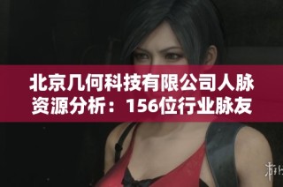 北京几何科技有限公司人脉资源分析：156位行业脉友介绍