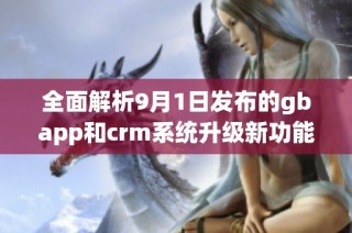 全面解析9月1日发布的gbapp和crm系统升级新功能