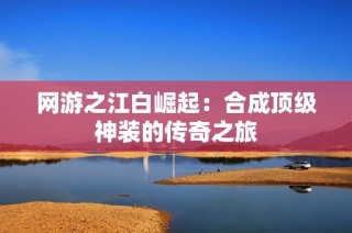 网游之江白崛起：合成顶级神装的传奇之旅