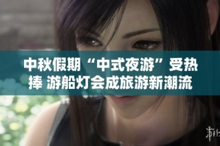 中秋假期“中式夜游”受热捧 游船灯会成旅游新潮流