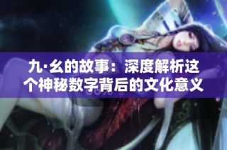 九·幺的故事：深度解析这个神秘数字背后的文化意义