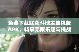 免费下载联众斗地主单机版APK，畅享无限乐趣与挑战