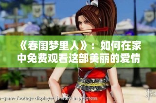 《春闺梦里人》：如何在家中免费观看这部美丽的爱情故事与梦幻世界