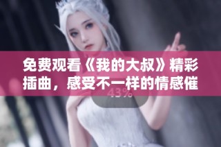 免费观看《我的大叔》精彩插曲，感受不一样的情感催化剂