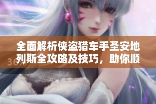 全面解析侠盗猎车手圣安地列斯全攻略及技巧，助你顺利完成任务和挑战