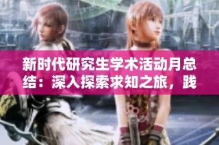 新时代研究生学术活动月总结：深入探索求知之旅，践行学以致用理念