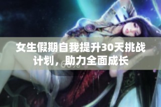 女生假期自我提升30天挑战计划，助力全面成长