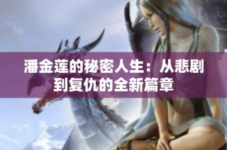 潘金莲的秘密人生：从悲剧到复仇的全新篇章