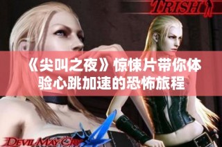 《尖叫之夜》惊悚片带你体验心跳加速的恐怖旅程