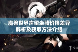 魔兽世界声望坐骑价格差异解析及获取方法介绍