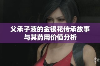 父承子液的金银花传承故事与其药用价值分析