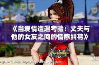 《当爱情遭遇考验：丈夫与他的女友之间的情感纠葛》