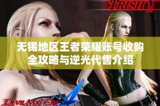 无锡地区王者荣耀账号收购全攻略与逆光代售介绍