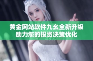 黄金网站软件九幺全新升级助力您的投资决策优化