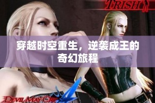 穿越时空重生，逆袭成王的奇幻旅程