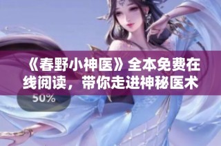 《春野小神医》全本免费在线阅读，带你走进神秘医术的精彩世界