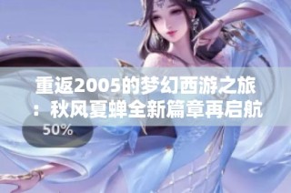 重返2005的梦幻西游之旅：秋风夏蝉全新篇章再启航