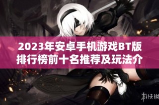 2023年安卓手机游戏BT版排行榜前十名推荐及玩法介绍