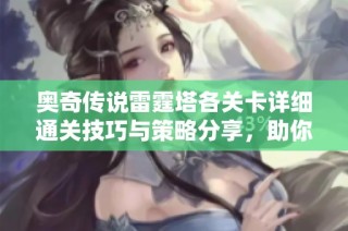 奥奇传说雷霆塔各关卡详细通关技巧与策略分享，助你轻松挑战成功