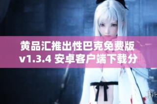黄品汇推出性巴克免费版 v1.3.4 安卓客户端下载分享