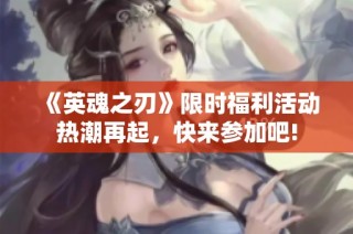 《英魂之刃》限时福利活动热潮再起，快来参加吧!