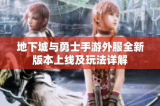 地下城与勇士手游外服全新版本上线及玩法详解
