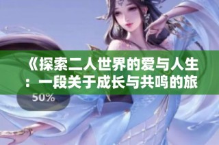 《探索二人世界的爱与人生：一段关于成长与共鸣的旅程》