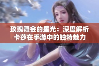 玫瑰舞会的星光：深度解析卡莎在手游中的独特魅力