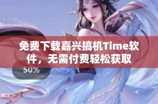 免费下载嘉兴搞机Time软件，无需付费轻松获取