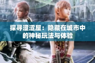 探寻涩涩屋：隐藏在城市中的神秘玩法与体验