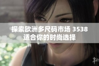 探索欧洲多尺码市场 3538适合你的时尚选择