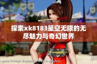 探索xk8183星空无限的无尽魅力与奇幻世界