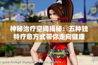 神秘治疗空间揭秘：五种独特疗愈方式带你走向健康