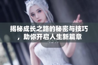 揭秘成长之路的秘密与技巧，助你开启人生新篇章