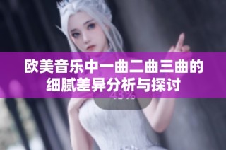 欧美音乐中一曲二曲三曲的细腻差异分析与探讨