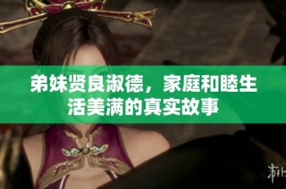 弟妹贤良淑德，家庭和睦生活美满的真实故事