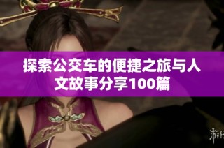 探索公交车的便捷之旅与人文故事分享100篇