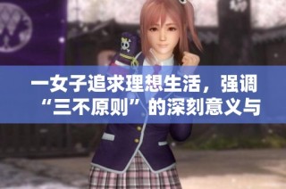 一女子追求理想生活，强调“三不原则”的深刻意义与启示