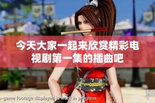 今天大家一起来欣赏精彩电视剧第一集的插曲吧