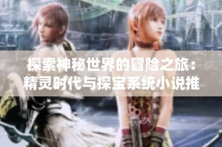 探索神秘世界的冒险之旅：精灵时代与探宝系统小说推荐