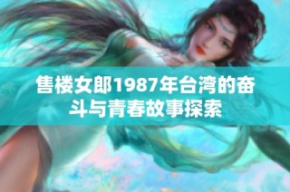 售楼女郎1987年台湾的奋斗与青春故事探索