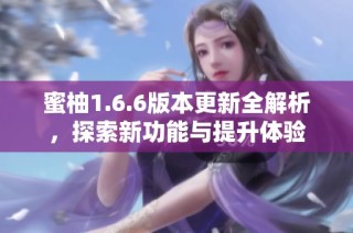 蜜柚1.6.6版本更新全解析，探索新功能与提升体验
