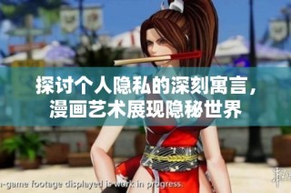 探讨个人隐私的深刻寓言，漫画艺术展现隐秘世界