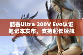 酷睿Ultra 200V Evo认证笔记本发布，支持超长续航20小时以上